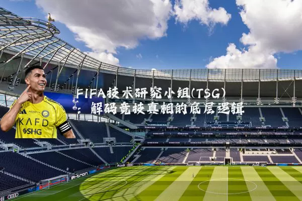 FIFA技术研究小组(TSG)：解码竞技真相的底层逻辑